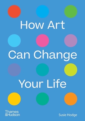 How Art Can Change Your Life By Susie Hodge Cover Image
