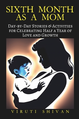 Sixth Month as a Mom: Day-by-Day Stories & Activities for Celebrating Half a Year of Love and Growth (Pregnancy: A Day-By-Day Guide Through Journey to Motherhood #16)