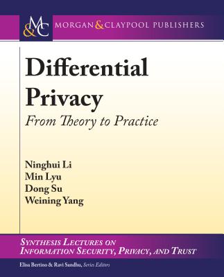Differential Privacy: From Theory to Practice (Synthesis Lectures on Information Security) By Ninghui Li, Min Lyu, Dong Su Cover Image