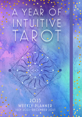 A Year of Intuitive Tarot 2023 Weekly Planner: July 2023-December