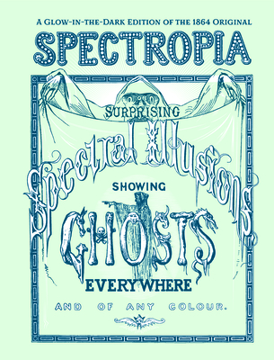 Spectropia: Or Surprising Spectral Illusions Showing Ghosts Everywhere and of Any Colour By J. Brown Cover Image