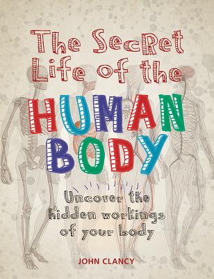 The Secret Life of the Human Body: Uncover the Hidden Workings of Your Body