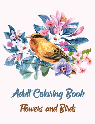 Download Adult Coloring Book Flowers And Birds Relaxing Coloring Bookthe Beautiful Nature Coloring Bookbeautiful Birds Colouring Book For Adults Seniors And T Paperback Patchouli Joe S Books Indulgences