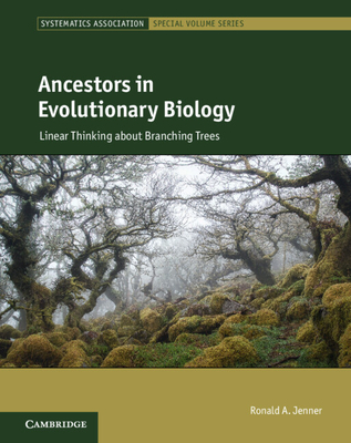 Ancestors in Evolutionary Biology: Linear Thinking about Branching Trees (Systematics Association Special Volume #91) By Ronald A. Jenner Cover Image