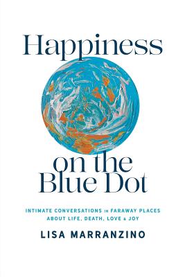 Happiness on the Blue Dot: Intimate Conversations in Faraway Places about Life, Death, Love, and Joy Cover Image