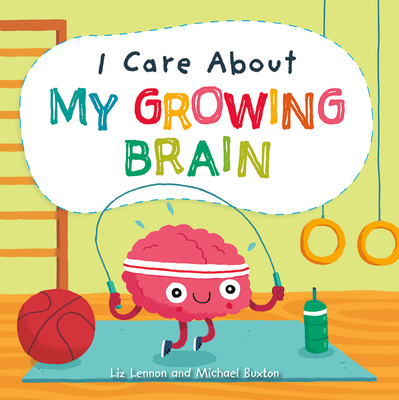 I Care about My Growing Brain By Liz Lennon, Michael Buxton (Illustrator) Cover Image