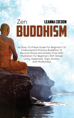 Zen Buddhism: An Easy-To-Follow Guide For Beginner's To Understand & Practice Buddhism To Become Stress And Anxiety Free With Medita Cover Image