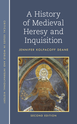 A History of Medieval Heresy and Inquisition (Critical Issues in World and International History) By Jennifer Kolpacoff Deane Cover Image
