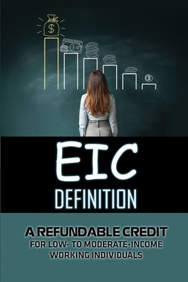 EIC Definition: A Refundable Credit For Low- To Moderate-Income Working Individuals: Describing Of Eic Cover Image