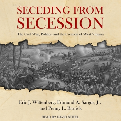 Seceding from Secession Lib/E: The Civil War, Politics, and the Creation of West Virginia Seceding from Secession Lib/E: The Civil War, Politics, and the Creation of West Virginia cover