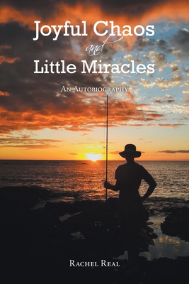Joyful Chaos and Little Miracles: An Autobiography By Rachel Real Cover Image