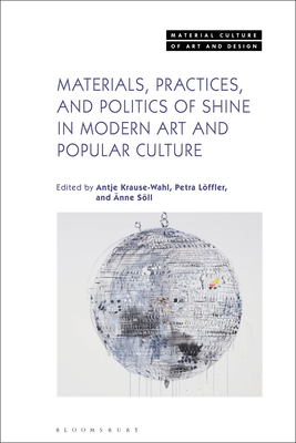 Materials, Practices, and Politics of Shine in Modern Art and Popular Culture (Material Culture of Art and Design)