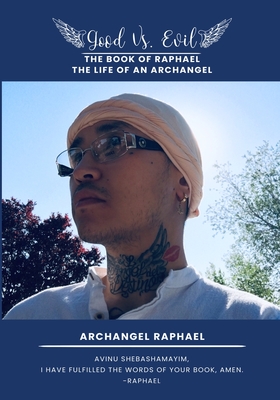 Good Vs. Evil The Book of Raphael, The Life of an Archangel: The Book of Raphael, The Life of an Archangel By Archangel Raphael Cover Image