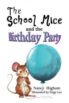 The School Mice and the Birthday Party: Book 6 For both boys and girls ages 6-12 Grades: 1-6 (School Mice (TM) Series Book #6) By Nancy Higham, Paige Lee (Illustrator), Larry Cavanagh (Editor) Cover Image