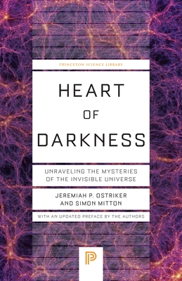 Heart of Darkness: Unraveling the Mysteries of the Invisible Universe (Princeton Science Library #148)
