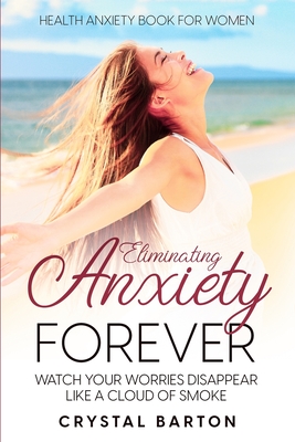 Health Anxiety Book For Women: Eliminating Anxiety Forever - Watch Your Worries Disappear Like A Cloud of Smoke Cover Image