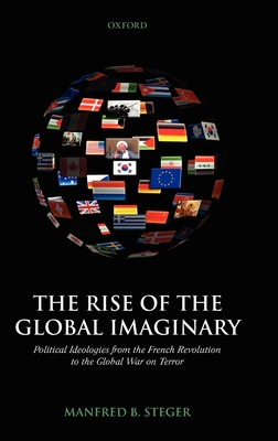 The Rise of the Global Imaginary: Political Ideologies from the French Revolution to the Global War on Terror
