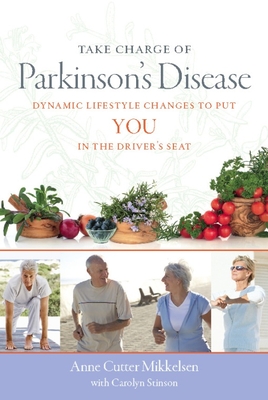 Take Charge of Parkinson's Disease: Dynamic Lifestyle Changes to Put YOU in the Driver's Seat By Anne Cutter Mikkelsen, Carolyn Stinson (With) Cover Image