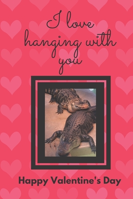 I Love Hanging with You. Happy Valentine's Day.: Alligator Cover/ Unique Greeting Card Alternative By D. Designs Cover Image