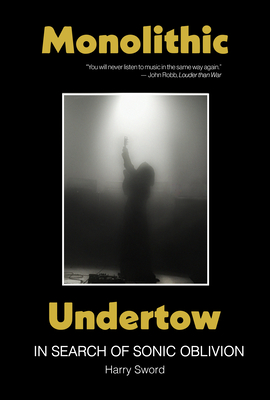 Monolithic Undertow: In Search of Sonic Oblivion By Harry Sword Cover Image