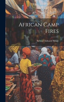 African Camp Fires By Stewart Edward White Cover Image