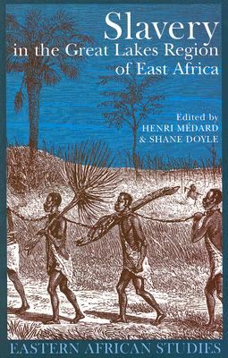 Slavery in the Great Lakes Region of East Africa (Eastern African Studies) By Henri Medard (Editor), Shane Doyle (Editor), Henri Médard (Editor) Cover Image