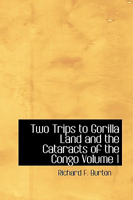 Two Trips to Gorilla Land and the Cataracts of the Congo Volume 1 Cover Image