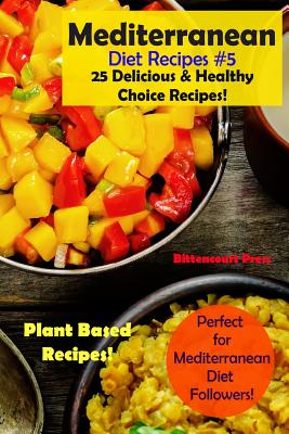 Mediterranean Diet Recipes #5: 25 Delicious & Healthy Choice Recipes! - Perfect for Mediterranean Diet Followers! - Plant Based Recipes! Cover Image