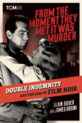 From the Moment They Met It Was Murder: Double Indemnity and the Rise of Film Noir (Turner Classic Movies)