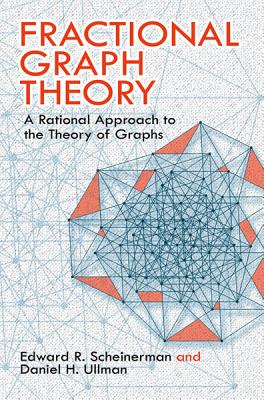 Fractional Graph Theory: A Rational Approach to the Theory of Graphs (Dover Books on Mathematics) By Edward R. Scheinerman, Daniel H. Ullman, Claude Berge (Foreword by) Cover Image