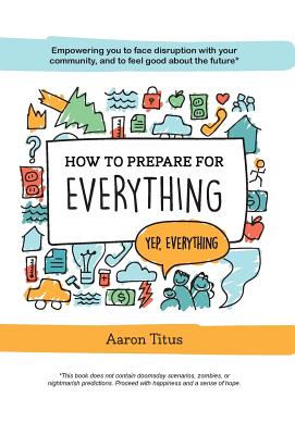 How to Prepare for Everything: Empowering you to Face Disruption with your Community, and to Feel Good about the Future* Cover Image
