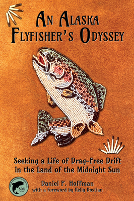 An Alaska Flyfisher's Odyssey: Seeking a Life of Drag-Free Drift in the Land of the Midnight Sun Cover Image