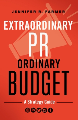 Extraordinary PR, Ordinary Budget: A Strategy Guide By Jennifer R. Farmer Cover Image