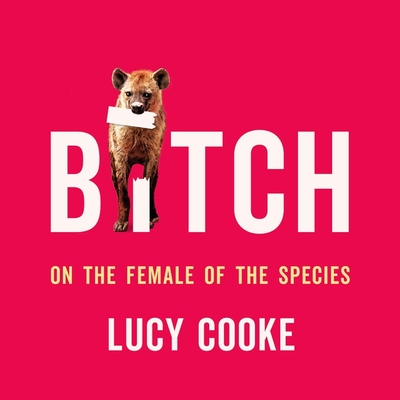 Bitch: On the Female of the Species By Lucy Cooke, Lucy Cooke (Read by) Cover Image