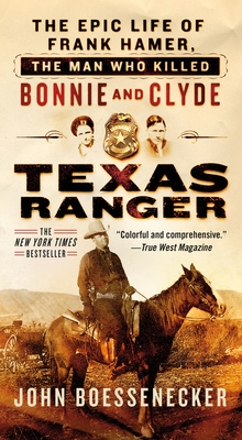 Texas Ranger: The Epic Life of Frank Hamer, the Man Who Killed Bonnie and Clyde By John Boessenecker Cover Image