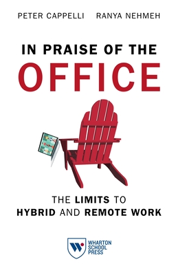 In Praise of the Office: The Limits to Hybrid and Remote Work By Peter Cappelli, Ranya Nehmeh Cover Image