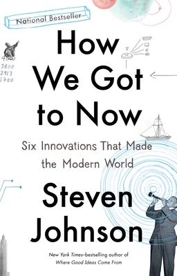 How We Got to Now: Six Innovations That Made the Modern World By Steven Johnson Cover Image