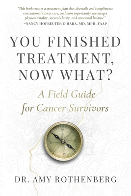 You Finished Treatment, Now What?: A Field Guide for Cancer Survivors By Amy Rothenberg Cover Image