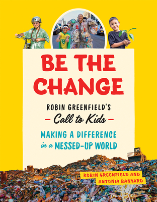 Be the Change: Robin Greenfield's Call to Kids--Making a Difference in a Messed-Up World Cover Image