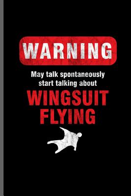 Warning May talk spontaneously start talking about wingsuit flying: Wingsuit Extreme Sports notebooks gift (6x9) Dot Grid notebook to write in Cover Image