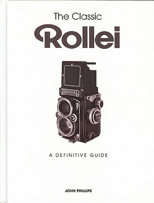 The Classic Rollei: A Definitive Guide By John Phillips Cover Image