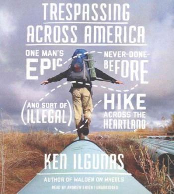 Trespassing Across America: One Man's Epic, Never-Done-Before (and Sort of Illegal) Hike Across the Heartland