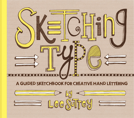 Sketching Type: A Guided Sketchbook for Creative Hand Lettering By Lee Suttey Cover Image