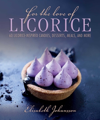 For the Love of Licorice: 60 Licorice-Inspired Candies, Desserts, Meals, and More Cover Image