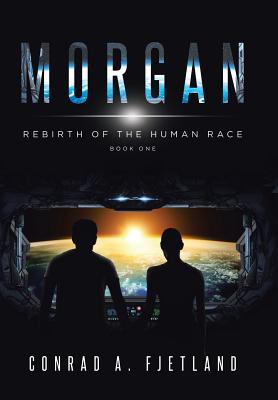 Morgan: Rebirth of the Human Race: Book One By Conrad a. Fjetland Cover Image