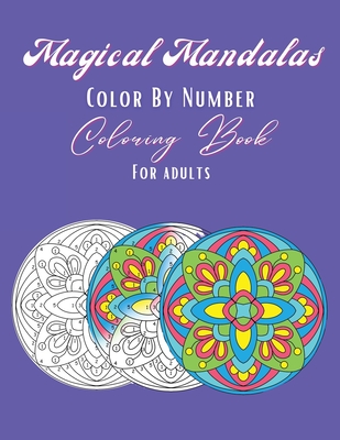 Magical Mandalas Color By Number Coloring Book: 30 unique high quality pages, meditative and relaxing art for adults of all ages Cover Image