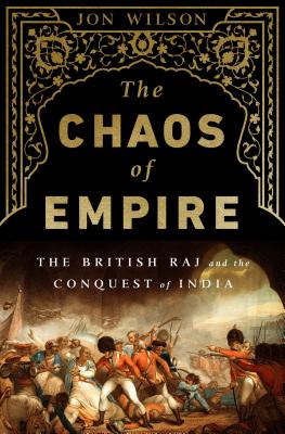 The Chaos of Empire: The British Raj and the Conquest of India By Jon Wilson Cover Image