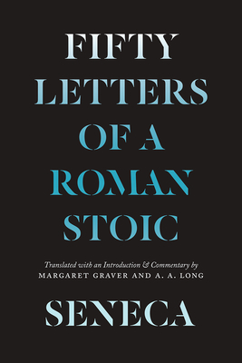 Seneca: Fifty Letters of a Roman Stoic By Lucius Annaeus Seneca, Margaret Graver (Translated by), A. A. Long (Translated by), Margaret Graver (Introduction by), A. A. Long (Introduction by), Margaret Graver (Commentaries by), A. A. Long (Commentaries by) Cover Image