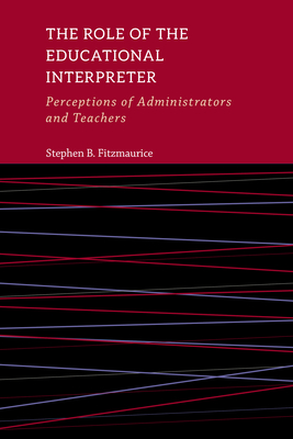 The Role of the Educational Interpreter: Perceptions of Administrators and Teachers (Interpreter Education #11) Cover Image