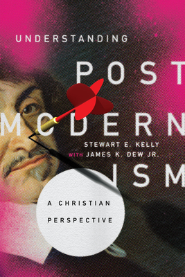 Understanding Postmodernism: A Christian Perspective By Stewart E. Kelly, James K. Dew Jr (With) Cover Image